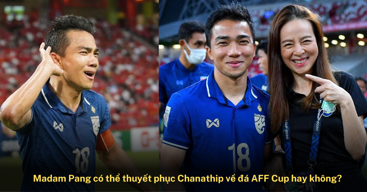 Madam Pang sẽ làm mọi cách để đưa Chanathip về dự AFF Cup 2022